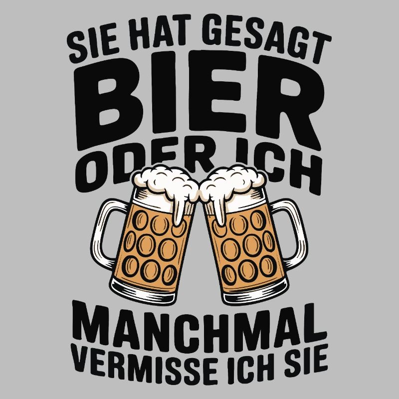 Sie hat gesagt: Bier oder ich. Ich vermisse Sie