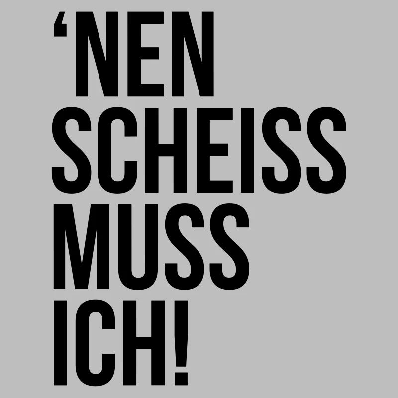 einen scheiss muss ich Spruch Sprüche Statement