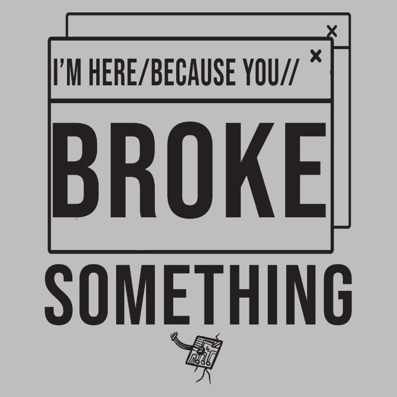 I'm Here Because You Broke Something System Admin