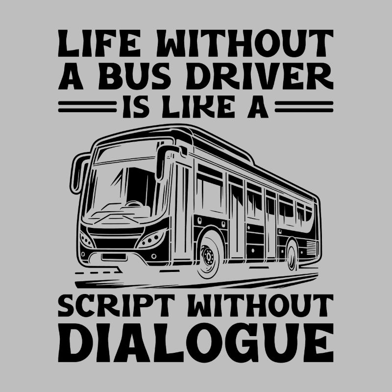 Life Without A Bus Driver Is Like A Script Without