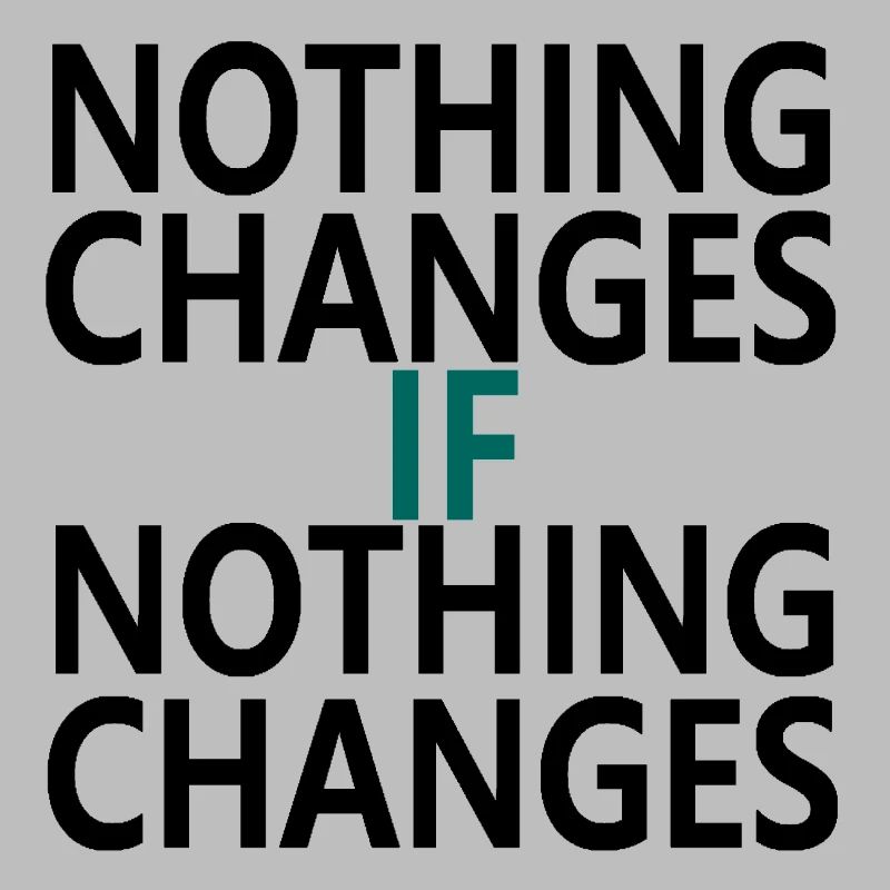 Nothing Changes If Nothing Changes