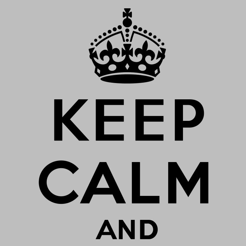 Keep calm and... - eigenen Text (Carry on)