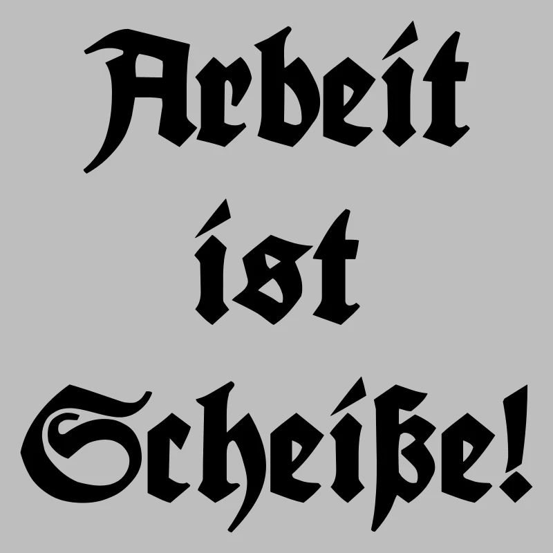 Arbeit ist Scheiße!