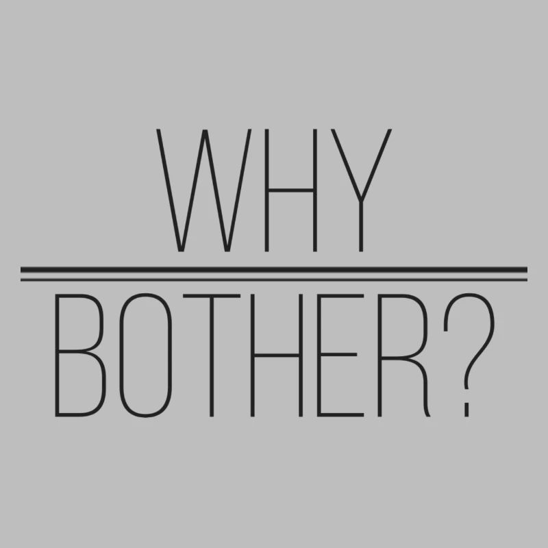 Why Bother - Funny Stylish Gift Idea