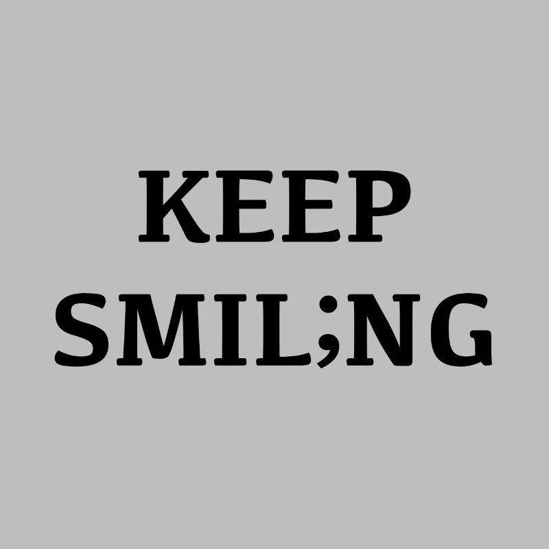 Keep smiling, smiling changes your mood;