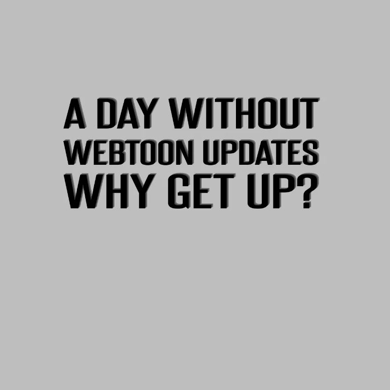 A day without webtoon updates? Why Get Up?