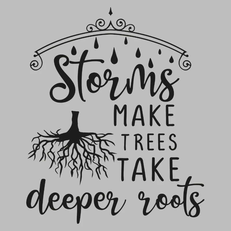 Storms Make Trees Take Deeper Roots - gift idea