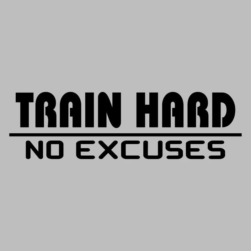 Train hard - no excuses
