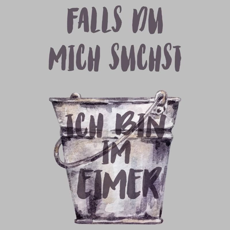 Falls du mich suchst, ich bin im Eimer.