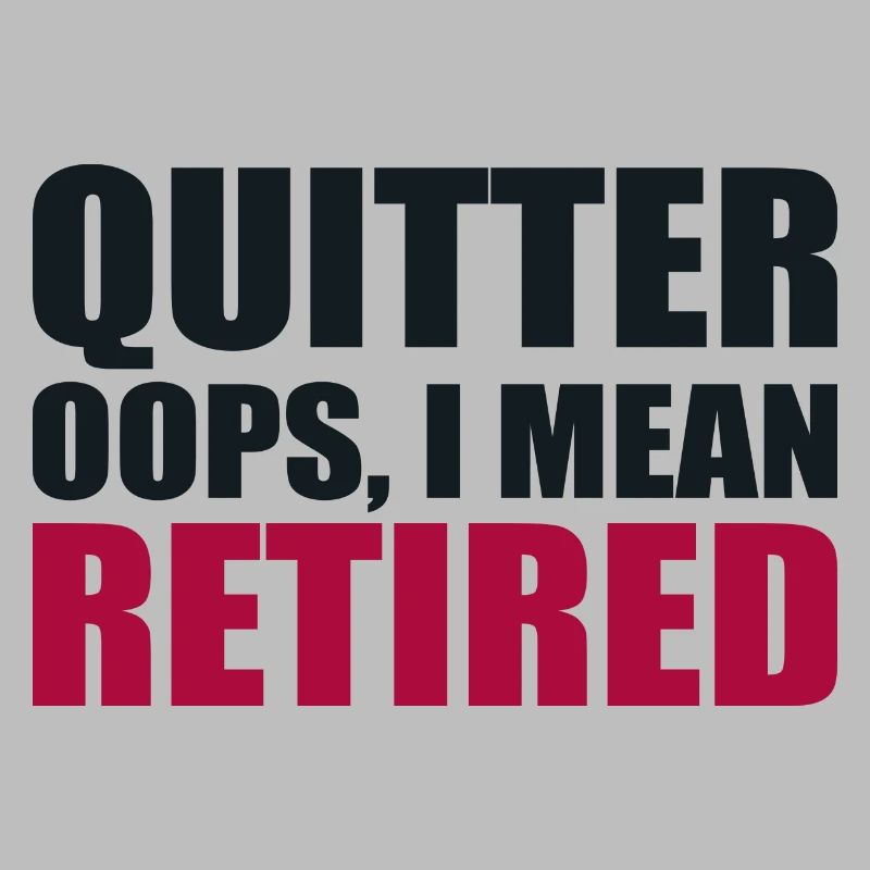 Quitting Oops I Mean Retired