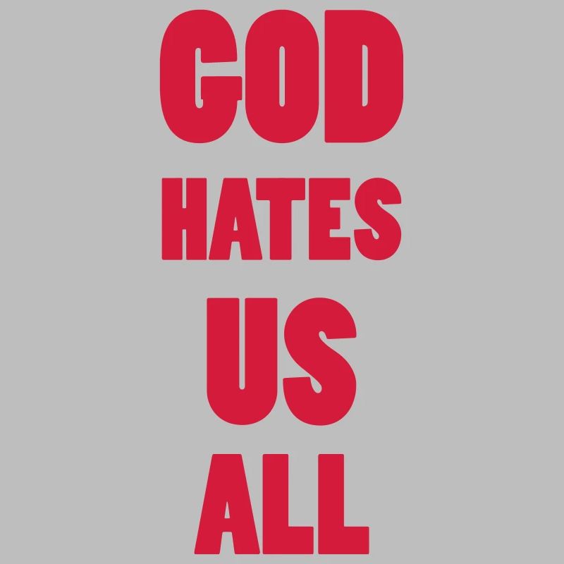 God hate us all !