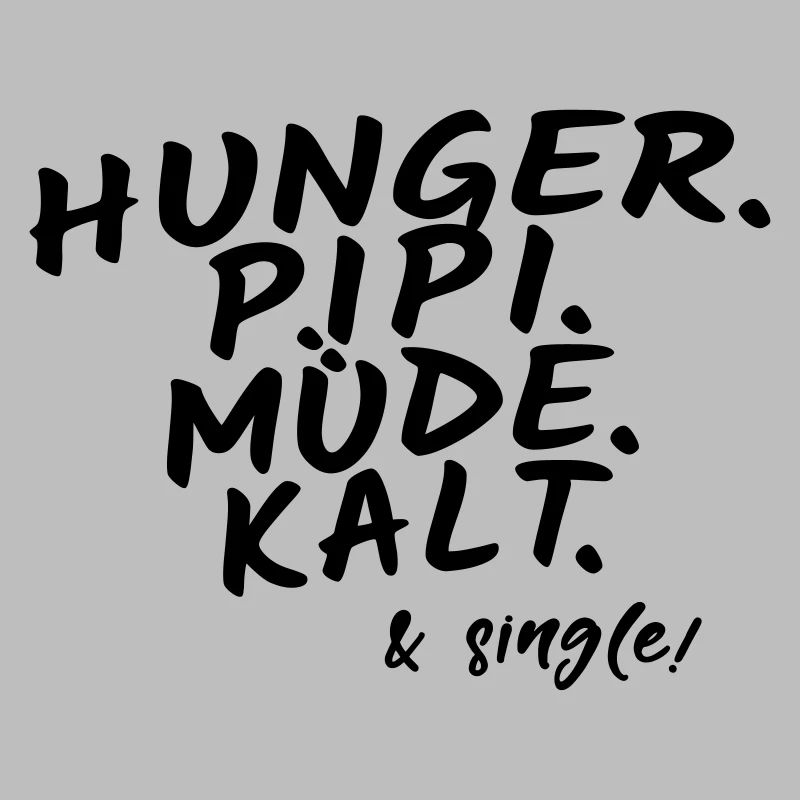 Hunger pee tired cold & single!