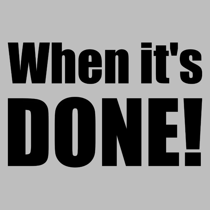 Spruch "When it's done!" - bow
