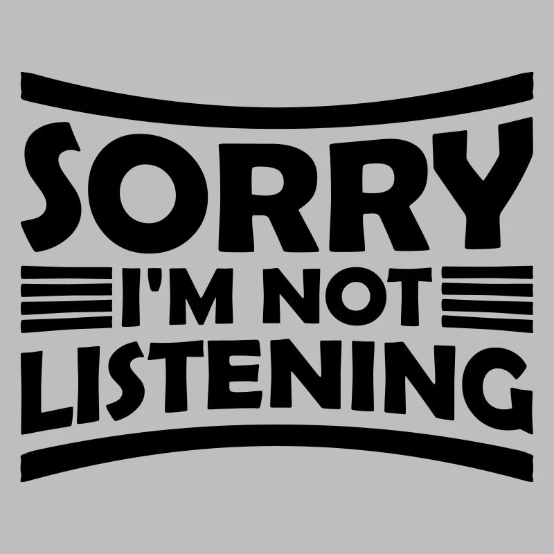 désolé de ne pas écouter