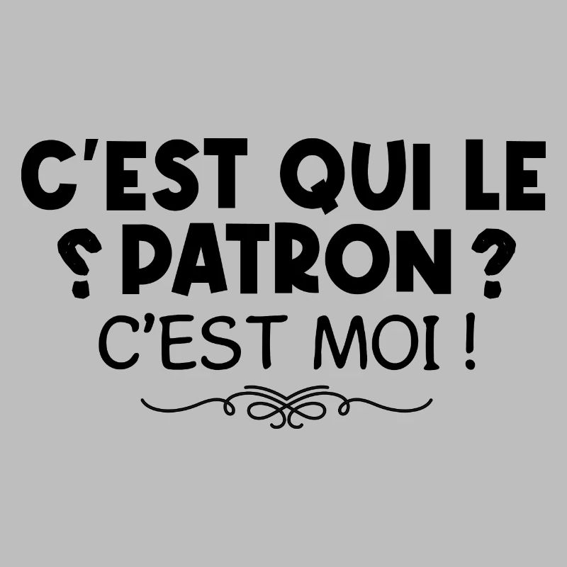 C’est qui le patron ? - c’est moi le patron !