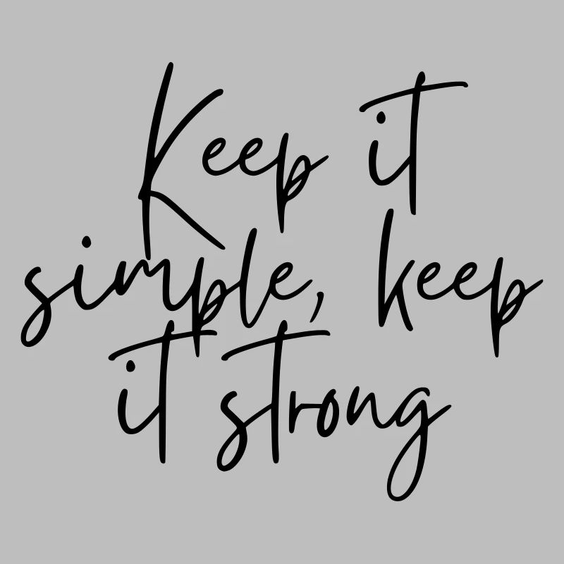 Keep it simple keep it strong