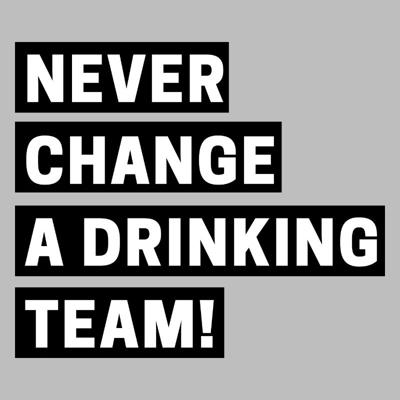 Never change a drinking team