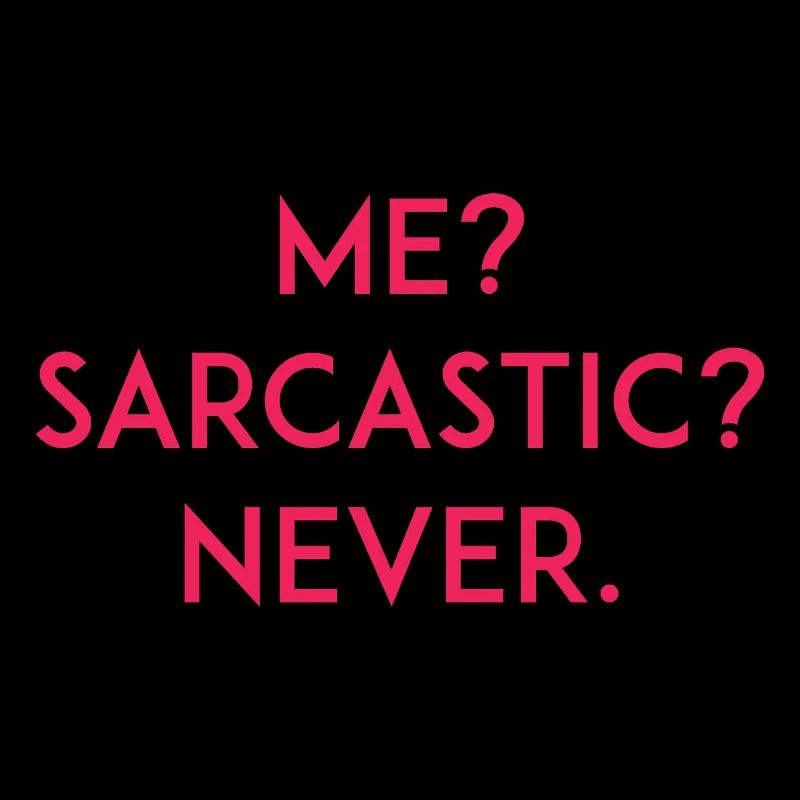 Me? Sarcastic? Never