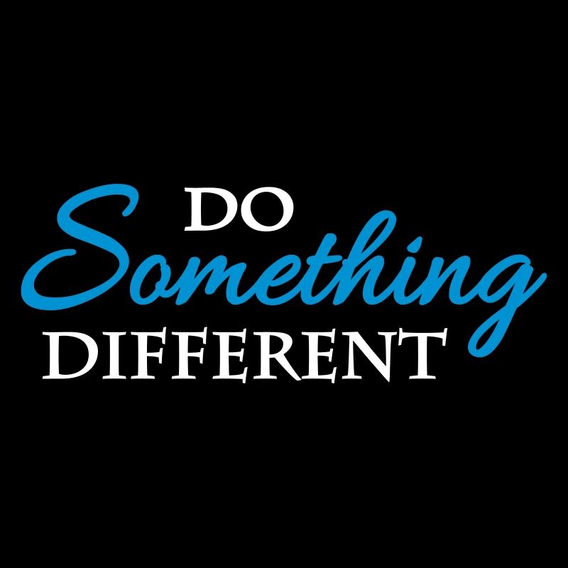 Do something different