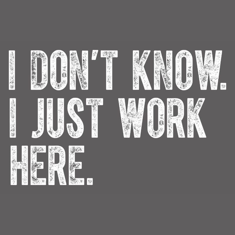I Dont Know I Just Work Here Funny Jokes Sarcastic