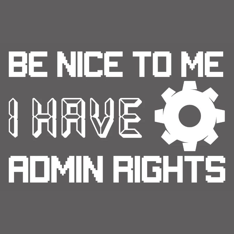 Be Nice To Me I Have Admin Rights Programmer Codin