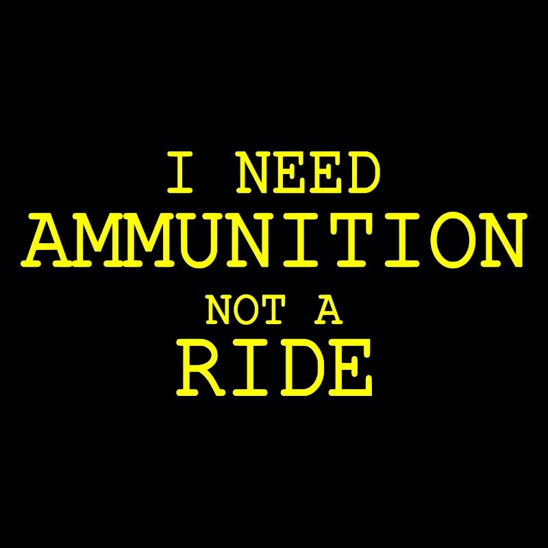 I need ammunition not a ride