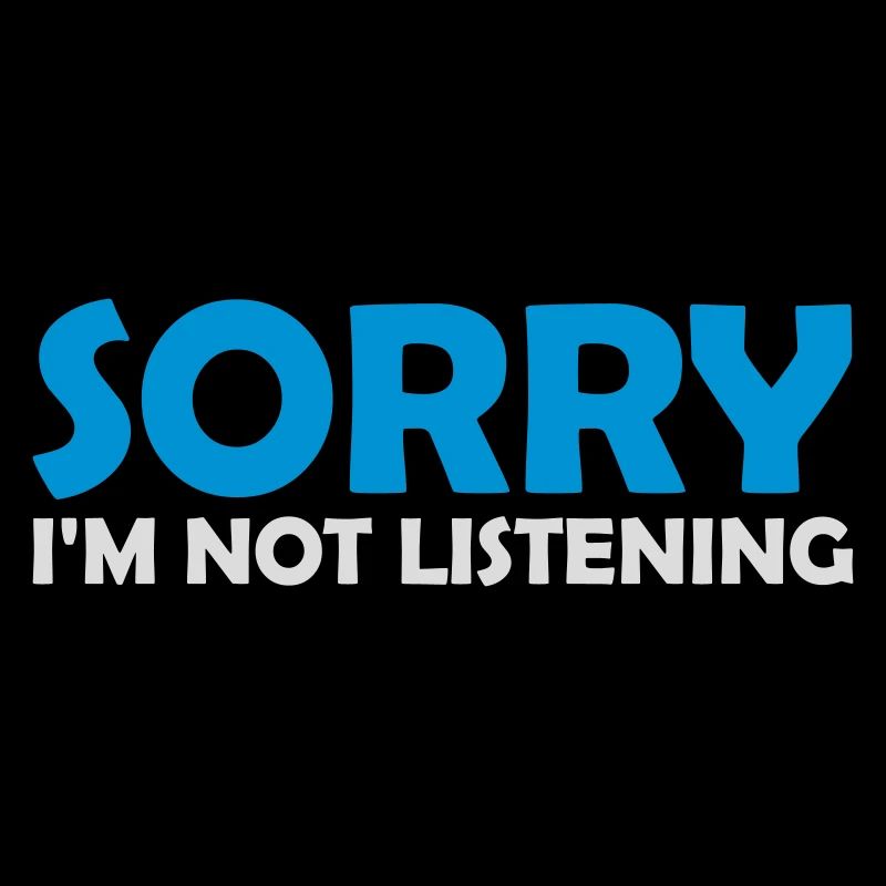 désolé de ne pas écouter