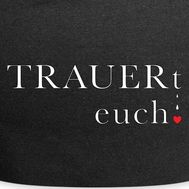 TRAUERt euch!