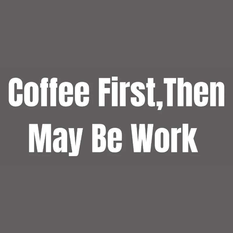 Coffee First, Then May Be Work