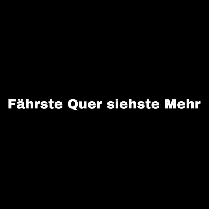 Fährst Quer siehste Mehr