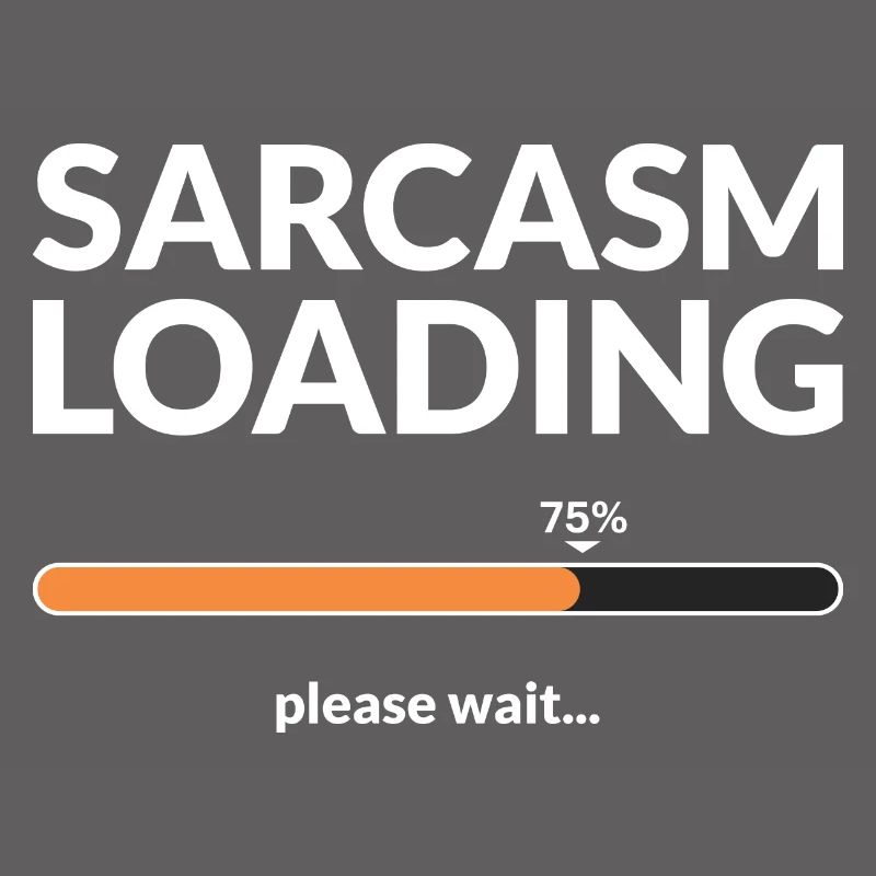 Sarcasm loading please wait