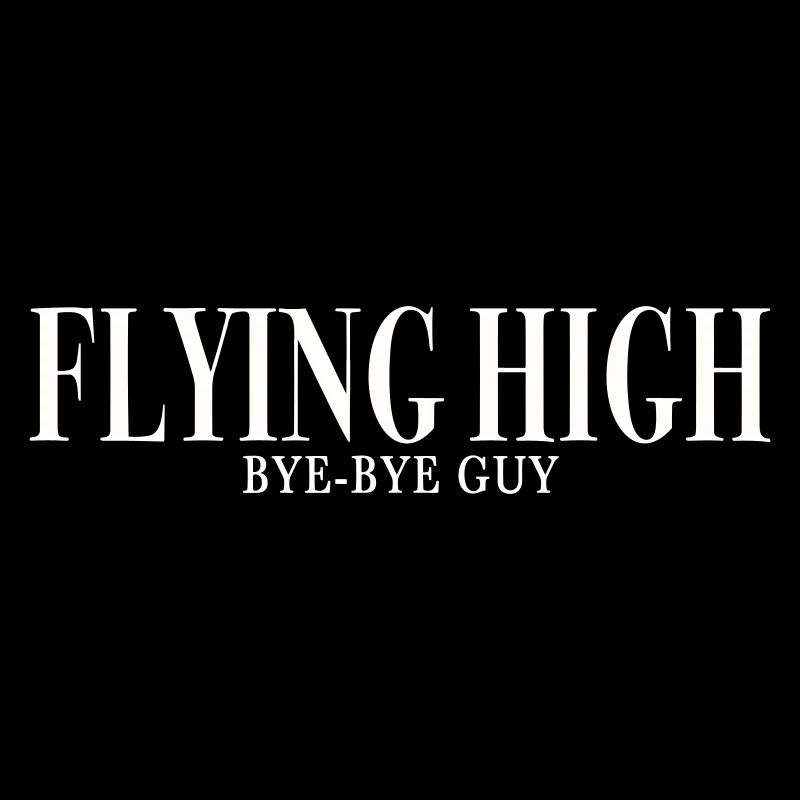 FLYING HIGH, BYE-BYE GUY