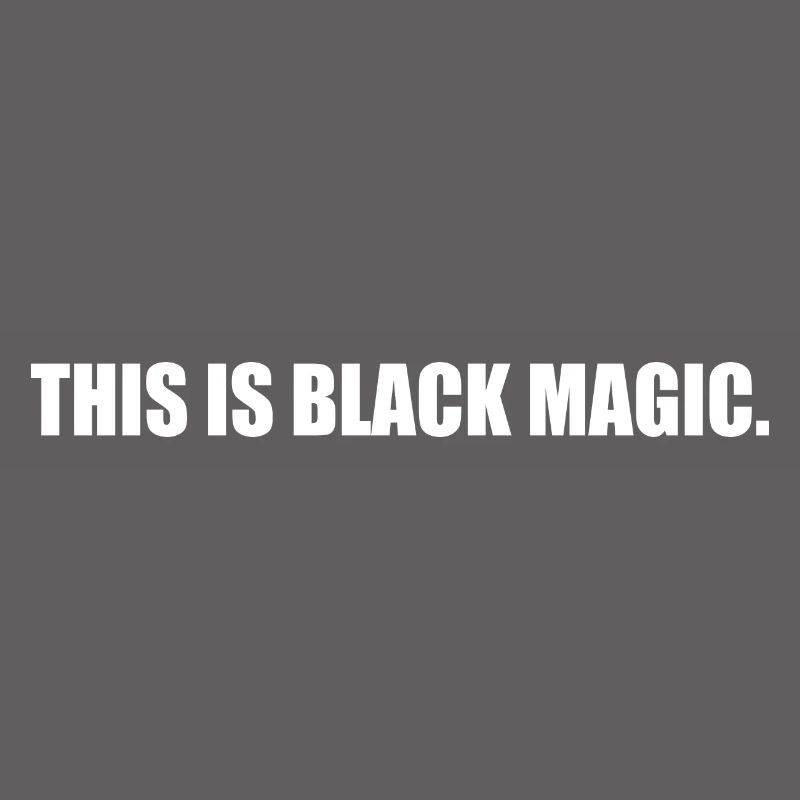 This is black magic