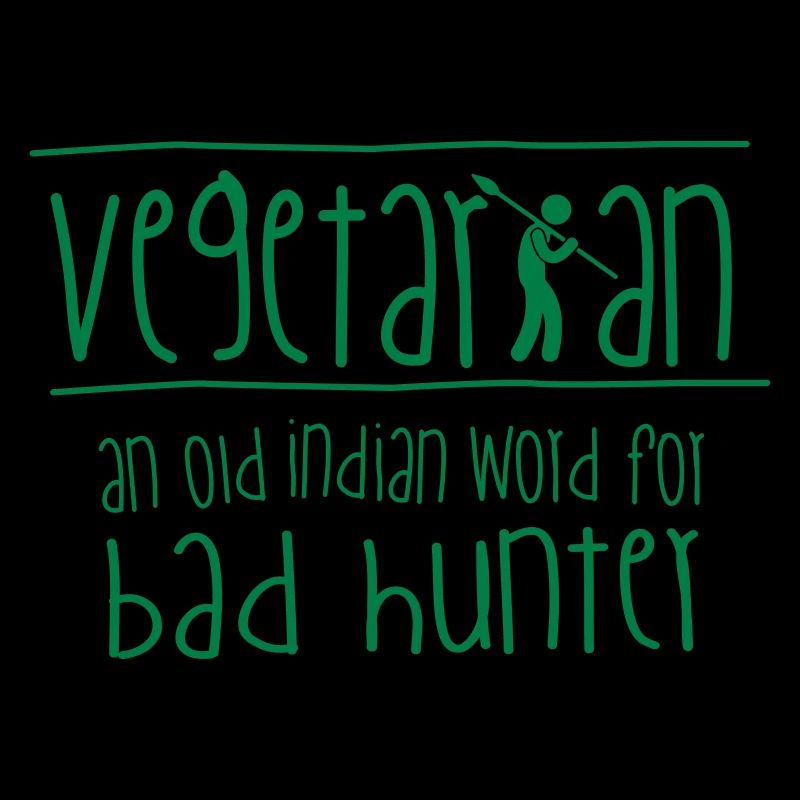 "Vegetarian": an old indian word for bad hunter!
