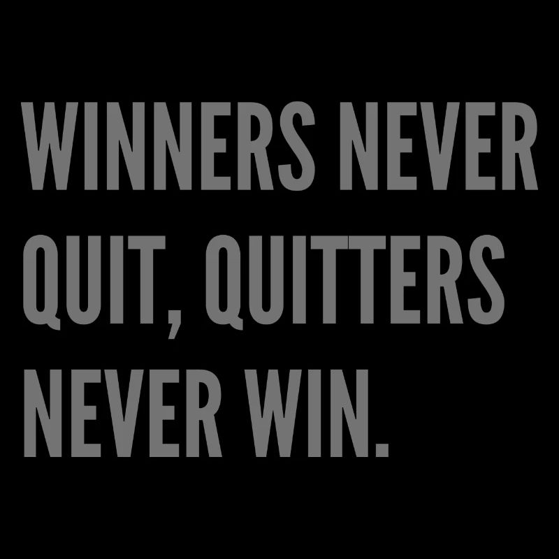 Winners never quit, quitters never win.