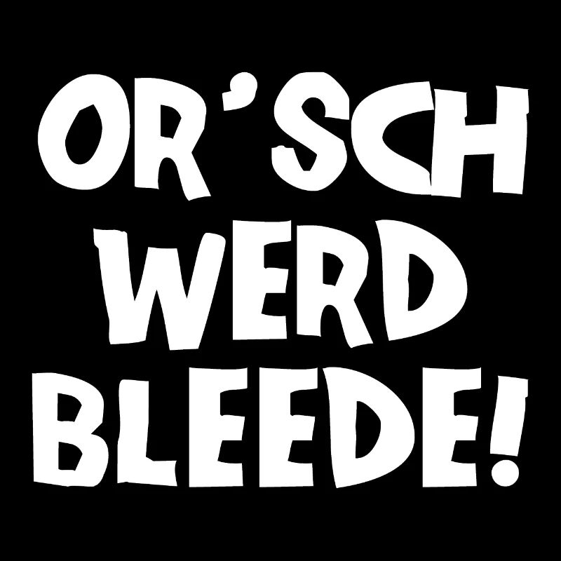 Or´ werd bleede! - Ich werde blöde - sächsisch
