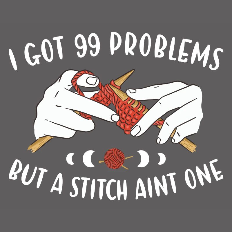 I Got 99 Problems But A Stitch Aint One Knitting