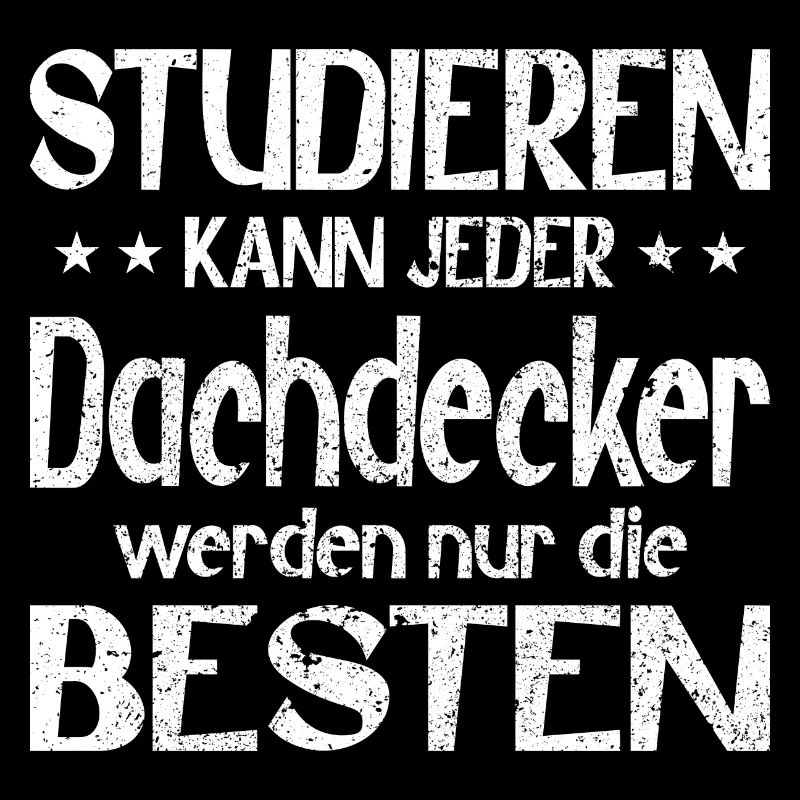 Studieren kann jeder Dachdecker werden die Besten