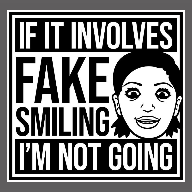If It Involves Fake Smiling I'm Not Going Saying