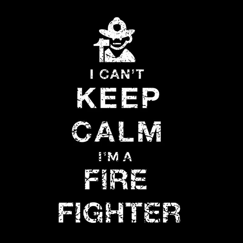 I Can't KEEP CALM.. I'm a FIREFIGHTER
