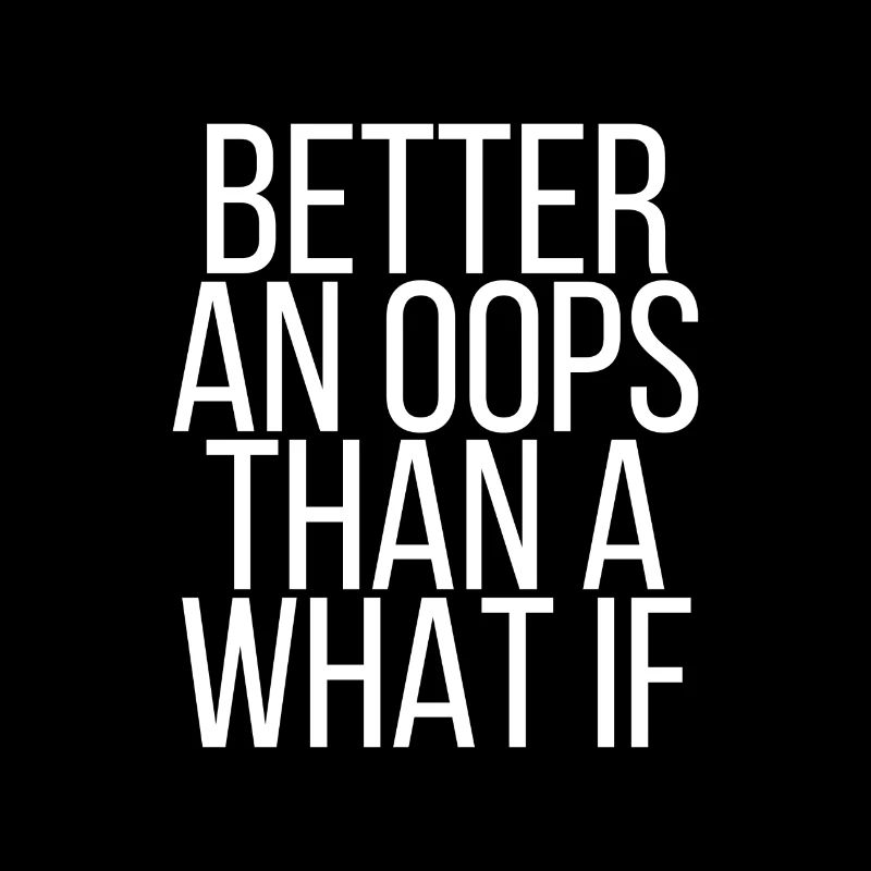 Better an oops than a what if