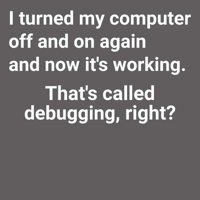 turned computer on and off - debugging right?