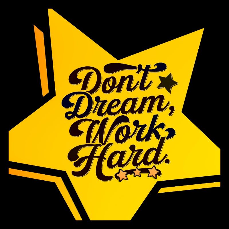 don't dream, work hard
