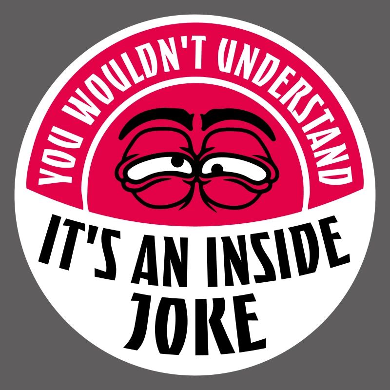 You Wouldn't Understand It's An Inside Joke Saying