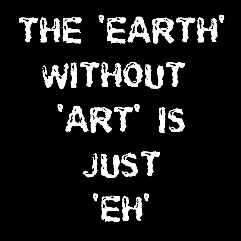 The Earth without Art is just EH