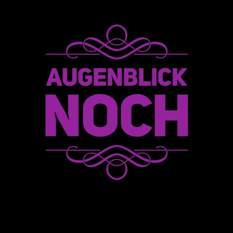 einen Augenblick noch