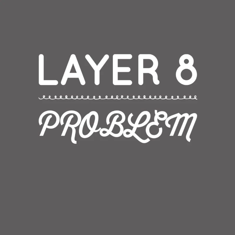 I'm a Layer 8 problem