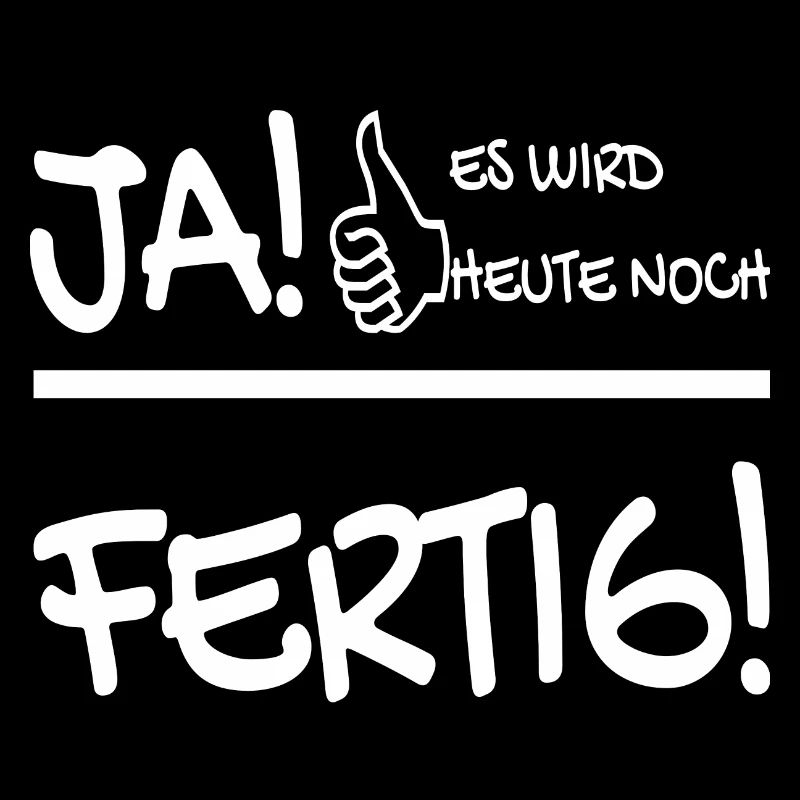 JA ES WIRD HEUTE NOCH FERTIG