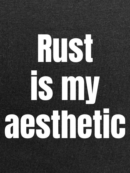 Rust is my asthetic