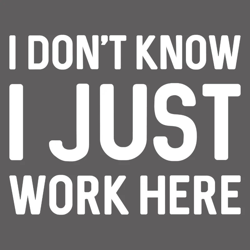 I Don’t Know I Just Work Here